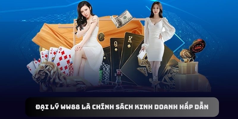 Đại lý WW88 là chính sách kinh doanh hấp dẫn