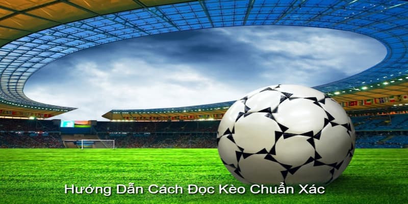 Hướng dẫn cách đọc kèo “bao chuẩn xác”